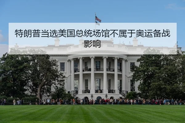 特朗普当选美国总统场馆不属于奥运备战影响